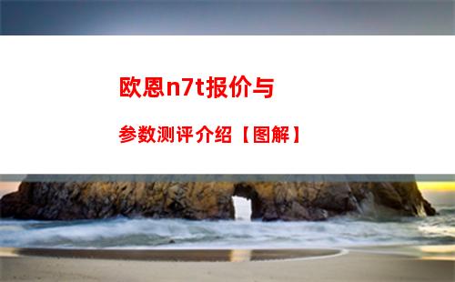 欧恩n7t报价与参数测评介绍【图解】