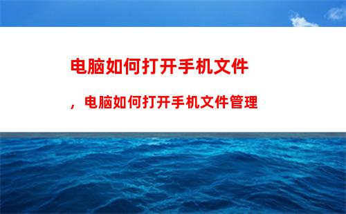 电脑如何打开手机文件，电脑如何打开手机文件管理