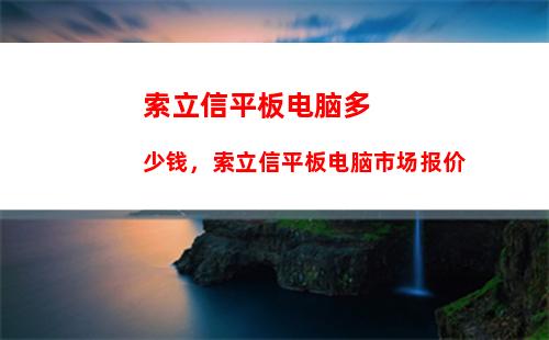 索立信平板电脑多少钱，索立信平板电脑市场报价