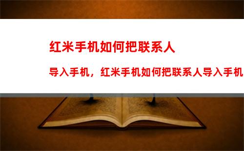 红米手机如何把联系人导入手机，红米手机如何把联系人导入手机卡