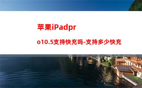 苹果iPadpro10.5支持快充吗-支持多少快充