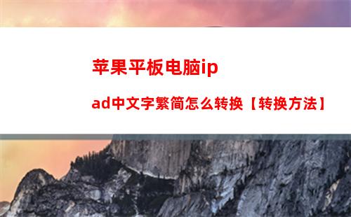 苹果平板电脑ipad中文字繁简怎么转换【转换方法】