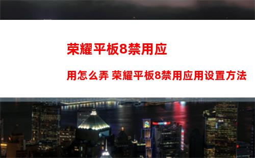 荣耀平板8禁用应用怎么弄 荣耀平板8禁用应用设置方法